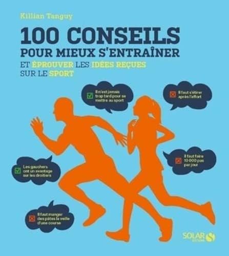 100 conseils pour mieux s'entraîner et éprouver les idées reçues sur le sport